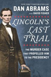 Icon image Lincoln's Last Trial: The Murder Case That Propelled Him to the Presidency