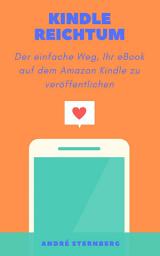 Icon image Kindle Reichtum: Der einfache Weg, Ihr eBook auf dem Amazon Kindle zu veröffentlichen