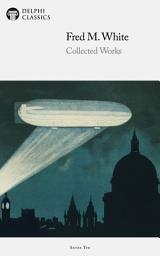 Icon image Delphi Collected Works of Fred M. White (Illustrated)