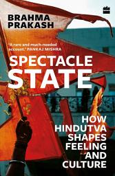 Icon image Spectacle State: How Hindutva Shapes Feeling and Culture