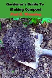 Icon image Gardener's Guide To Making Compost: Basic Beginners Composting Guide