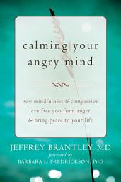 Icon image Calming Your Angry Mind: How Mindfulness and Compassion Can Free You from Anger and Bring Peace to Your Life
