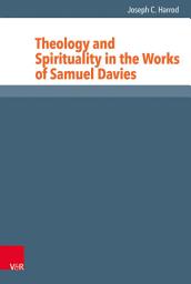 Icon image Theology and Spirituality in the Works of Samuel Davies