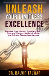Icon image Unleash Your Limitless Excellence: Discover Your Mission, Transform Self, Embrace Wisdom, Radiate Divinity, and Achieve Stupendous Success