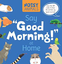 Icon image Noisy Animals Say ‘Good Morning!’ at Home