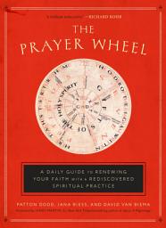 Icon image The Prayer Wheel: A Daily Guide to Renewing Your Faith with a Rediscovered Spiritual Practice
