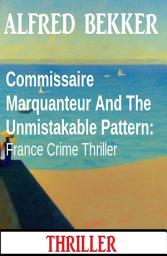 Icon image Commissaire Marquanteur And The Unmistakable Pattern: France Crime Thriller