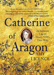 Icon image Catherine of Aragon: An Intimate Life of Henry VIII's True Wife