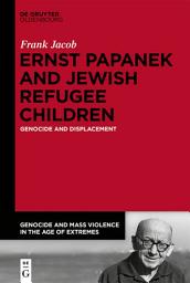 Icon image Ernst Papanek and Jewish Refugee Children: Genocide and Displacement