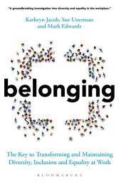 Icon image Belonging: The Key to Transforming and Maintaining Diversity, Inclusion and Equality at Work