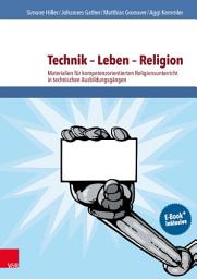 Icon image Technik – Leben – Religion: Materialien für kompetenzorientierten Religionsunterricht in technischen Ausbildungsgängen