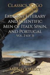 Icon image Eminent Literary and Scientific Men of Italy, Spain, and Portugal: Restored Classics to Go Edition