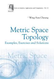 Icon image Metric Space Topology: Examples, Exercises and Solutions