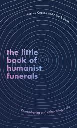 Icon image The Little Book of Humanist Funerals: Remembering and celebrating a life