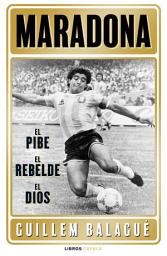 Icon image Maradona: el pibe, el rebelde, el dios
