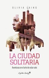 Icon image La ciudad solitaria: Aventuras en el arte de estar solo