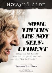 Icon image Howard Zinn, Some Truths Are Not Self-Evident: Essays in the Nation on Civil Rights, Vietnam and the War on Terror