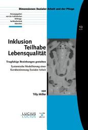 Icon image Inklusion – Teilhabe – Lebensqualität: Tragfähige Beziehungen gestalten. Systemische Modellierung einer Kernbestimmung Sozialer Arbeit