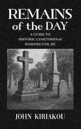 Icon image Remains of the Day: A Guide to Historic Cemeteries of Washington, DC