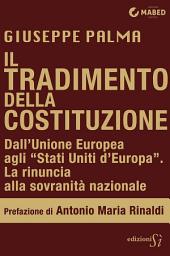 Icon image Il tradimento della Costituzione: Dall’Unione Europea agli “Stati Uniti d’Europa”: la rinuncia alla sovranità nazionale