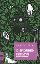 Icon image Disfigured: On Fairy Tales, Disability, and Making Space