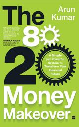 Icon image The 80-20 Money Makeover: A Simple Yet Powerful System to Transform Your Financial Future
