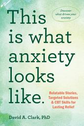Icon image This Is What Anxiety Looks Like: Relatable Stories, Targeted Solutions, and CBT Skills for Lasting Relief