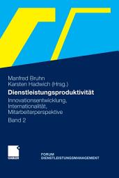 Icon image Dienstleistungsproduktivität: Band 2: Innovationsentwicklung, Internationalität, Mitarbeiterperspektive. Forum Dienstleistungsmanagement