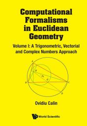 Icon image Computational Formalisms in Euclidean Geometry: Volume I: A Trigonometric, Vectorial and Complex Numbers Approach