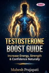 Icon image Testosterone Boost Guide for Men - Increase Energy, Strength & Confidence Naturally