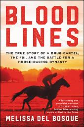 Icon image Bloodlines: The True Story of a Drug Cartel, the FBI, and the Battle for a Horse-Racing Dynasty