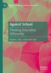Icon image Against School: Thinking Education Differently