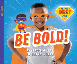 Icon image Be Bold!: A Hero's Guide to Being Brave: A Hero's Guide to Being Brave