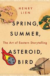Icon image Spring, Summer, Asteroid, Bird: The Art of Eastern Storytelling
