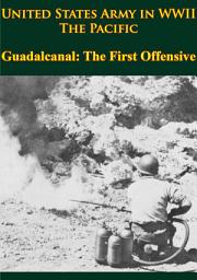 Icon image United States Army In WWII - The Pacific - Guadalcanal: The First Offensive: [Illustrated Edition]