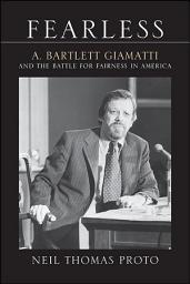 Icon image Fearless: A. Bartlett Giamatti and the Battle for Fairness in America