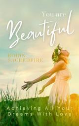 Icon image You Are Beautiful: Achieving All Your Dreams With Love
