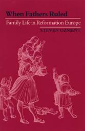 Icon image When Fathers Ruled: Family Life in Reformation Europe