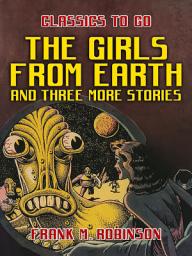 Icon image The Girls From Earth and Three More Stories: Restored Classics to Go Edition