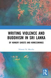 Icon image Writing Violence and Buddhism in Sri Lanka: Of Hungry Ghosts and Homecomings