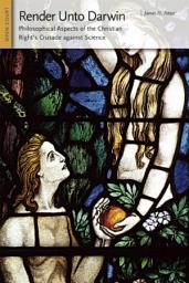 Icon image Render Unto Darwin: Philosophical Aspects of the Christian Right's Crusade Against Science