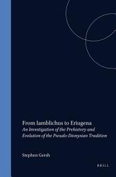 Icon image From Iamblichus to Eriugena: An Investigation of the Prehistory and Evolution of the Pseudo-Dionysian Tradition