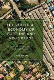 Icon image The Political Economy of Fortune and Misfortune: Prospects for Prosperity in Our Times