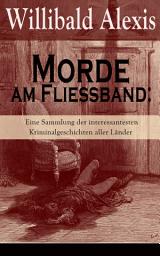 Icon image Morde am Fließband: Eine Sammlung der interessantesten Kriminalgeschichten aller Länder: Das blutige Haus + Ein Mörder seiner Mutter + Eine Familie Vater-und Gattenmörder + Die blutige Hand am Treppengeländer + Drei Weiber als Mörderinnen + Das verratene Beichtgeheimnis und viel mehr