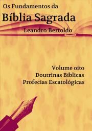 Icon image OS Fundamentos da Bíblia Sagrada - Volume VIII: Doutrinas Bíblicas. Profecias Escatológicas