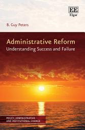 Icon image Administrative Reform: Understanding Success and Failure