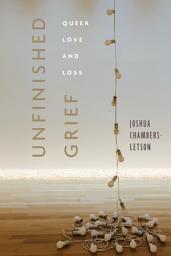 Icon image Unfinished Grief: Queer Love and Loss