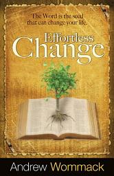 Icon image Effortless Change: The Word Is the Seed That Can Change Your Life