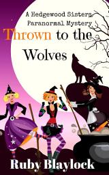Icon image Thrown to the Wolves: A Hedgewood Sisters Paranormal Mystery