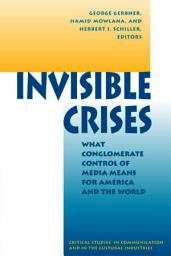 Icon image Invisible Crises: What Conglomerate Control Of Media Means For America And The World